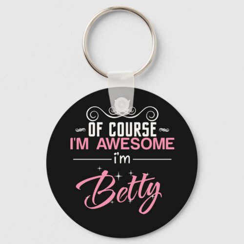 Betty Of Course Im Awesome Im Betty name Keychain