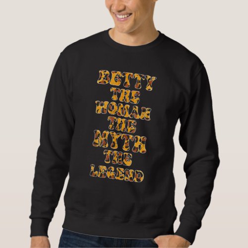 Betty The Woman The Myth The Legend Funny Saying T Sweatshirt