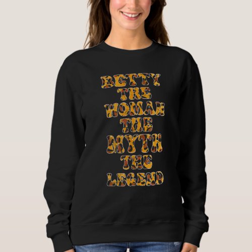 Betty The Woman The Myth The Legend Funny Saying T Sweatshirt