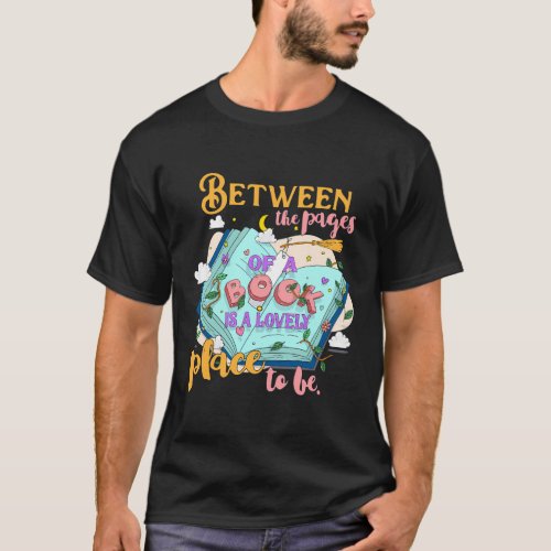 Between The Pages Of Book Is Lovely Place To Be Bo T_Shirt