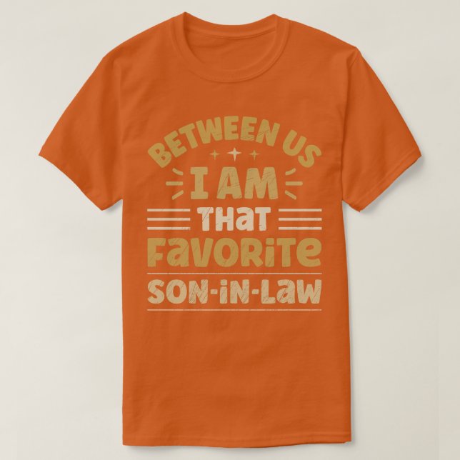 Between Us I Am That Favorite SonInLaw T-Shirt (Design Front)