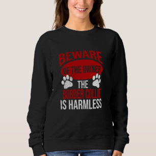 Beware - Dog Dad Dog Mom Border Collie Dog Owner Sweatshirt