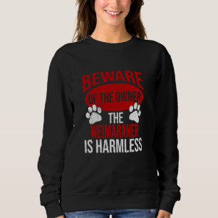Beware - Dog Dad Dog Mom Weimaraner Dog Owner Sweatshirt