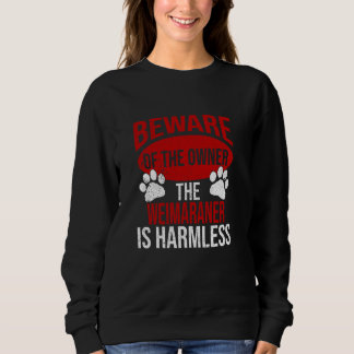 Beware - Dog Dad Dog Mom Weimaraner Dog Owner Sweatshirt