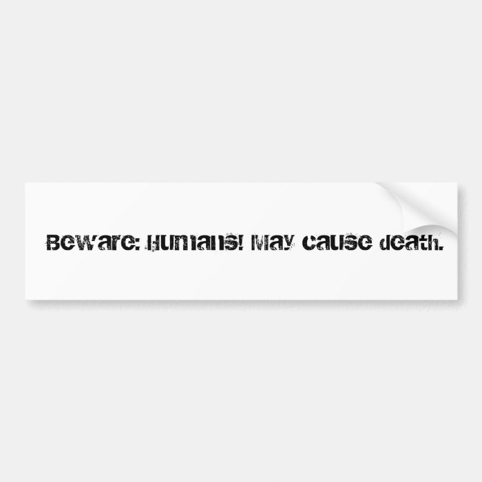 Beware Humans May cause death. Bumper Stickers
