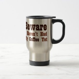 Beware, I Haven't Had My Coffee Yet Travel Mug