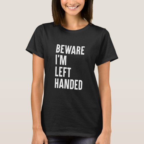 Beware Im Left Handed  Lefty Saying Left Handed  T_Shirt