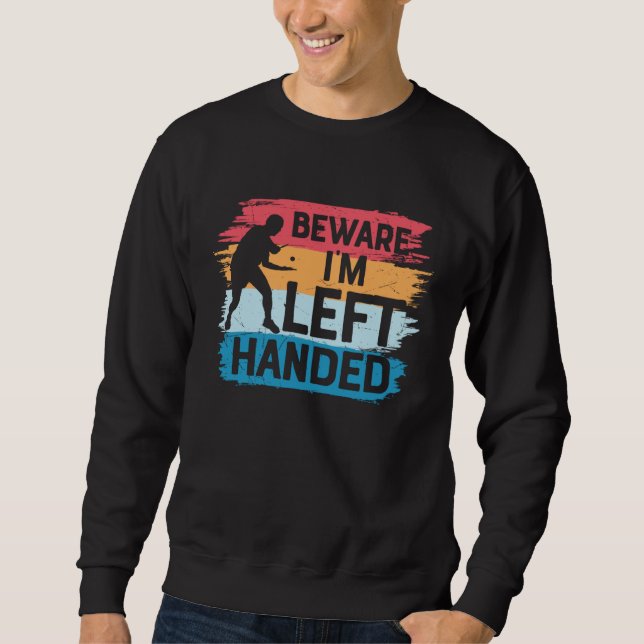 Beware I´m Left Handed  Table Tennis  Ping Pong Sweatshirt (Front)