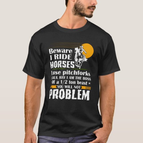 Beware I Ride Horses I Use Pitchforks I Haul hay I T_Shirt