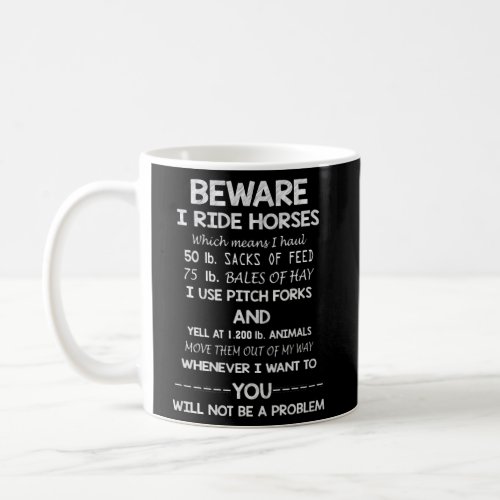Beware I Ride Horses Which Means I Haul 50 Ib Sack Coffee Mug