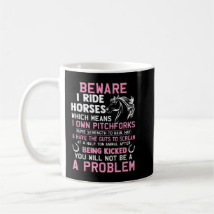 Beware I Ride Horses Which Means I Own Funny Horse Coffee Mug