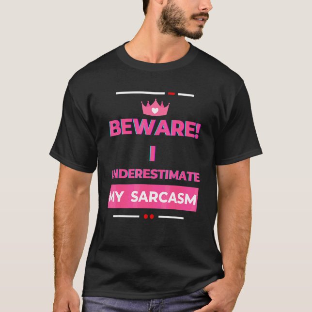 Beware I Underestimate My Sarcasm Sarcastic  2 T-Shirt (Front)