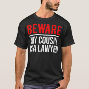 Beware My Cousin Is A Lawyer  Funny Attorney T-Shirt