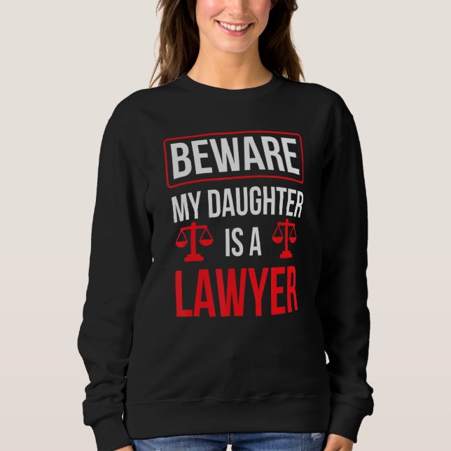 Beware My Daughter Is A Lawyer Advocate Law Attorn Sweatshirt (Front)