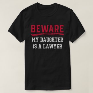 Beware My Daughter Is A Lawyer Gift Tee