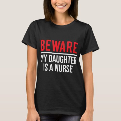 Beware My Daughter Is A Nurse Funny Nurse Dad Mom T_Shirt