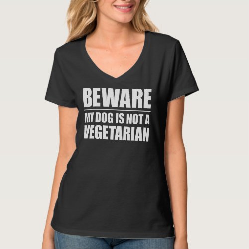 Beware My Dog Is Not A Vegetarian   Dogs T_Shirt