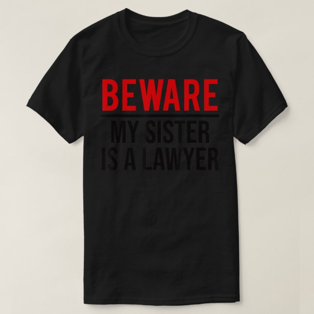 Beware My Sister Is A Lawyer Funny Attorney  T-Shirt (Design Front)