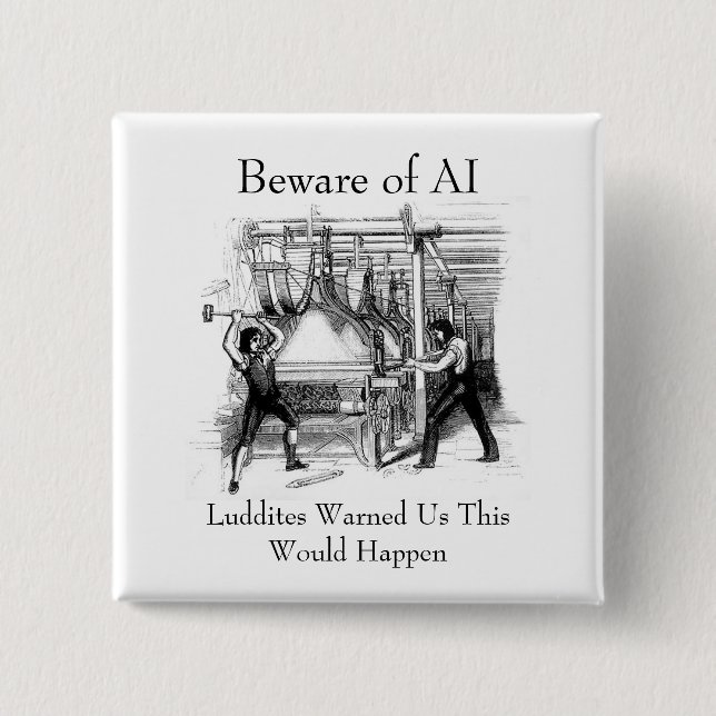 Beware of AI - Luddites Warned Us Button (Front)
