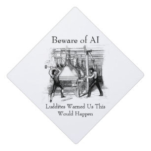 Beware of AI - Luddites Warned Us Graduation Cap Topper