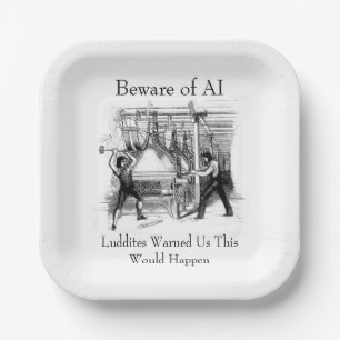 Beware of AI - Luddites Warned Us Paper Plates