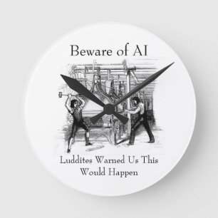 Beware of AI - Luddites Warned Us Round Clock