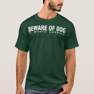 Beware of dog it wants cuddles 1 T-Shirt