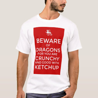 Beware of dragons crunchy ketchup T-Shirt