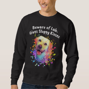 Beware of Lab Gives Sloppy Kisses Labrador Retrie Sweatshirt