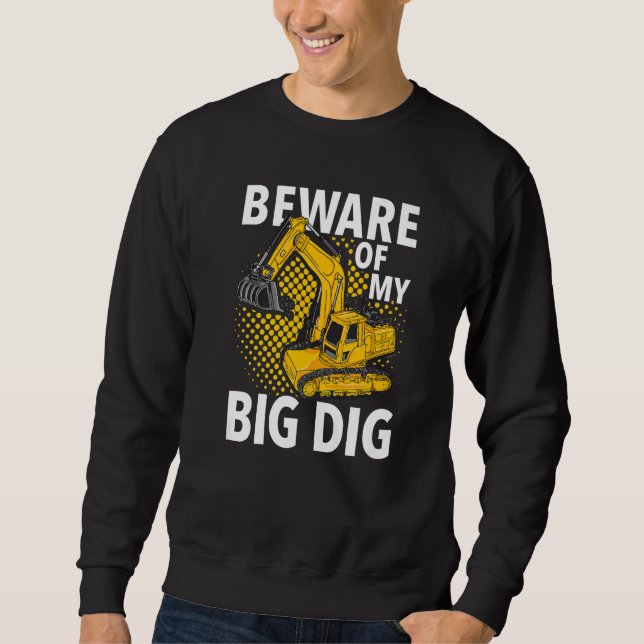 Beware Of My Big Dig  Construction Workers & Const Sweatshirt (Front)