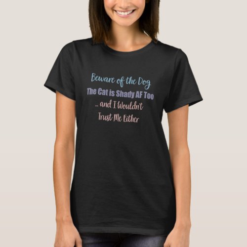 Beware of the Dog Cat is Shady AF Too  I Wouldnt  T_Shirt