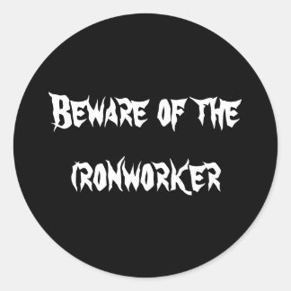 Beware of the ironworker classic round sticker