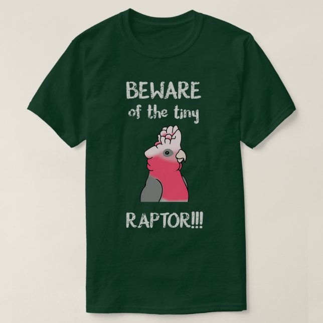 Beware of the tiny RAPTOR galah cockatoo T-Shirt (Design Front)
