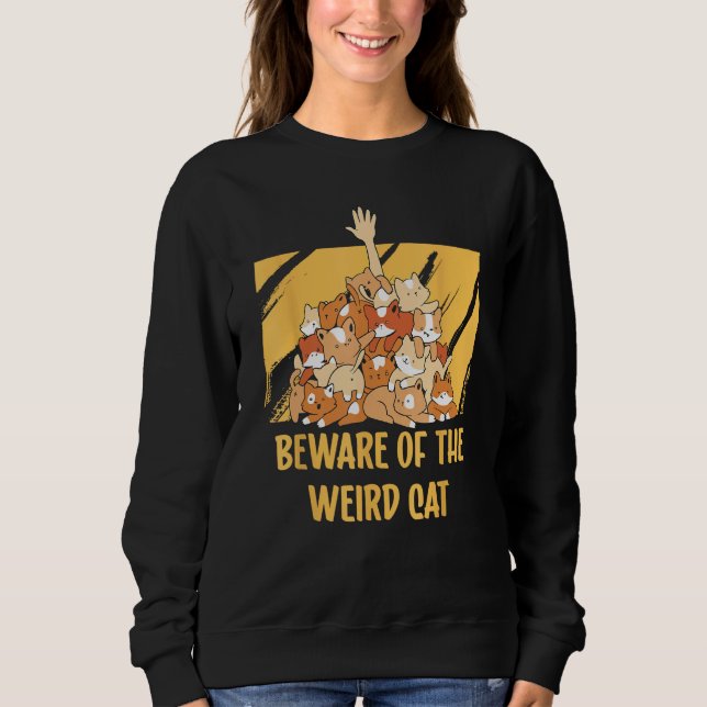 Beware of the Weird Cat  Cat Mom Humor Cat Dad Fri Sweatshirt (Front)