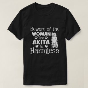 Beware Of The Woman The Akita Is Harmless T-Shirt