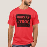 Beware Of Trog Sign T-shirt at Zazzle