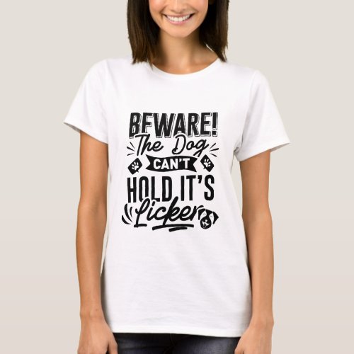 Beware the Dog Cant Hold Its Licker T_Shirt