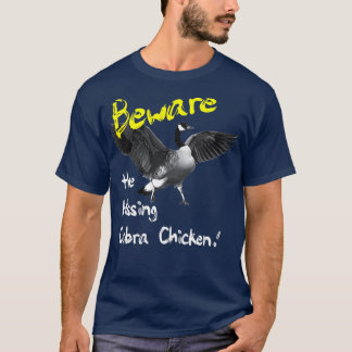 Beware the Hissing Cobra Chicken Wild Goose T-Shirt