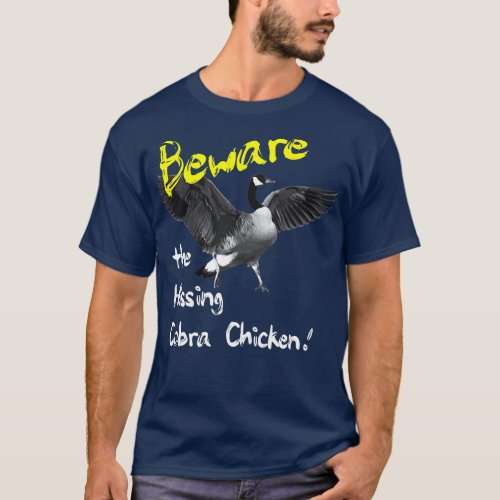 Beware the Hissing Cobra Chicken  Wild Goose  T_Shirt