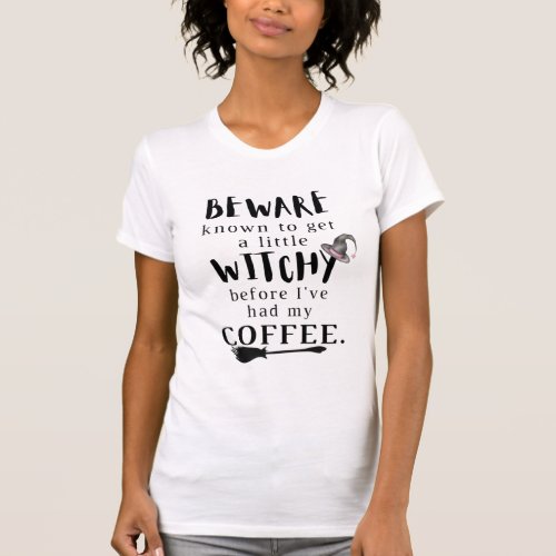 BewareWitchy Before Ive Had My Coffee T_Shirt