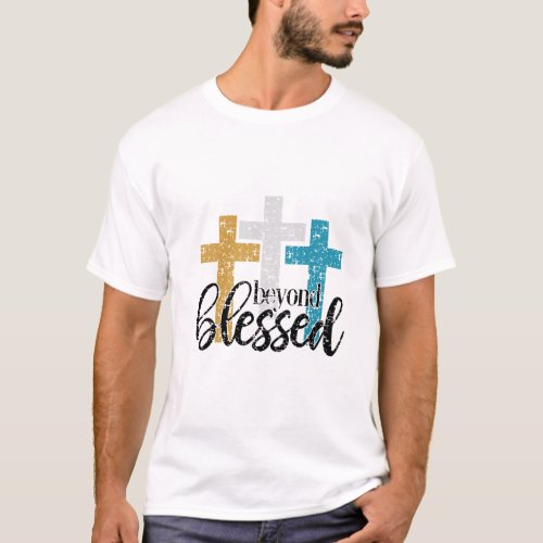 Beyond Blessed Cross T_Shirt