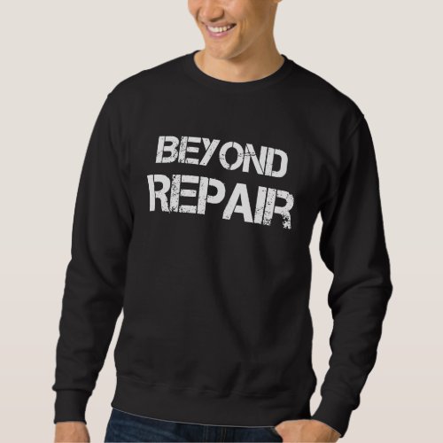 Beyond Repair Damaged Broken Unfixable Person Sayi Sweatshirt