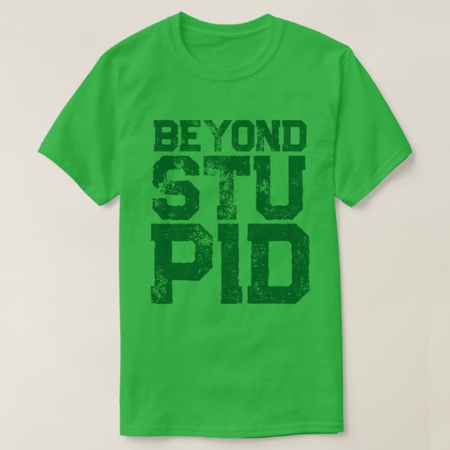 Beyond stupid attitude statement humor T-Shirt (Design Front)