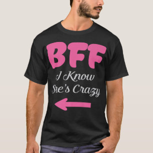 BFF Best Friends Joke Girls I know shes crazy girl T-Shirt