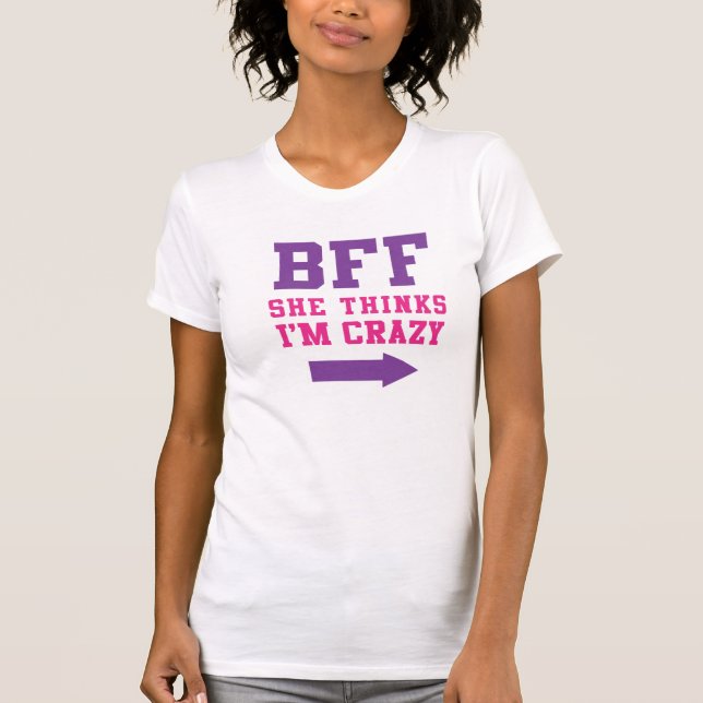BFF She Thinks I'm Crazy 1/2 T-Shirt (Front)