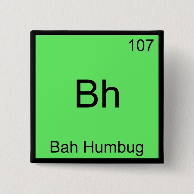Bh - Bah Humbug Funny Chemistry Element Symbol Tee Button (Front)