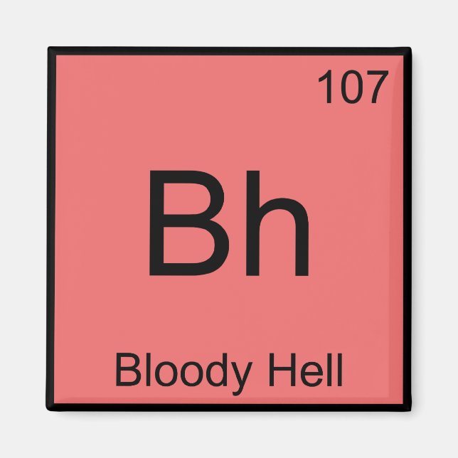 Bh - Bloody Hell Chemistry Element Symbol Funny T Magnet (Front)