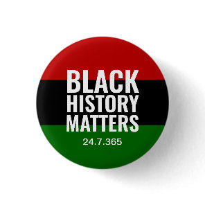 BHM | BLACK HISTORY MATTERS 24.7.365 | BLM BUTTON