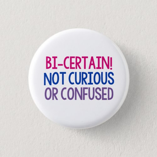 Bi Certain Not Curious or Confused Bisexual Pride Button