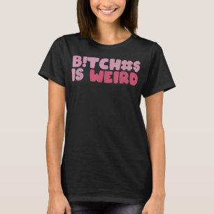 Bi.tches Is Weird Funny Tee For Men Women